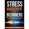 Stress Management for Beginners: Simple Techniques, Methods, and Skills for a Healthier Stress Free Life