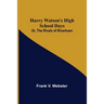 Harry Watson's High School Days; Or, The Rivals of Rivertown