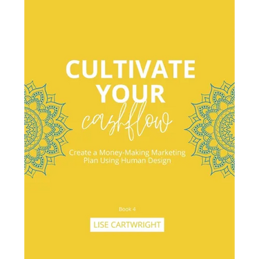 Cultivate Your Cashflow: Create a Money-Making Marketing Plan Using Human Design