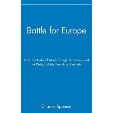 Battle for Europe: How the Duke of Marlborough Masterminded the Defeat of France at Blenheim