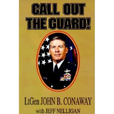 Call Out the Guard!: The Story of Lieutenant General John B. Conaway and the Modern Day National Guard.
