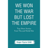 We Won the War but Lost the Empire: True Short Stories From The Second World War As Told by the People Who were There