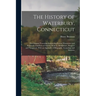 The History of Waterbury, Connecticut; the Original Township Embracing Present Watertown and Plymouth, and Parts of Oxford, Wolcott, Middlebury, Prosp