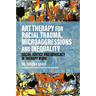 Art Therapy for Racial Trauma, Microaggressions and Inequality: Social Justice and Advocacy in Therapy Work