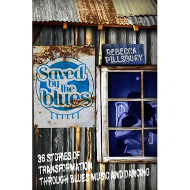 Saved by the Blues: 36 Stories of Transformation through Blues Music and Dancing