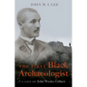 The First Black Archaeologist: A Life of John Wesley Gilbert