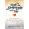 God, My Girlfriends & Me: Nurturing The Three Most Important Relationships In A Woman's Life
