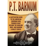 P.T. Barnum: A Captivating Guide to the American Showman Who Founded What Became the Ringling Bros. and Barnum & Bailey Circus