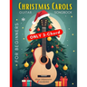 Christmas Carols Guitar Songbook for Beginners: Play and Sing 37 Easy Holiday Songs with Only 3 Chords Includes Sheet Music, TAB & Lyrics Super Simple