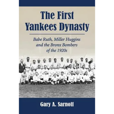 The First Yankees Dynasty: Babe Ruth, Miller Huggins and the Bronx Bombers of the 1920s