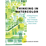 Thinking in Watercolor: A Daily Practice to Unlock Your Creativity & Discover Your Inner Artist