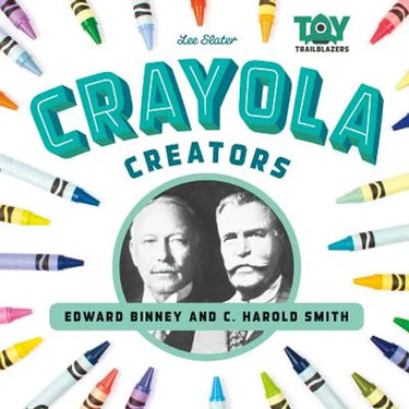Crayola Creators: Edwin Binney and C. Harold Smith: Edwin Binney and C. Harold Smith
