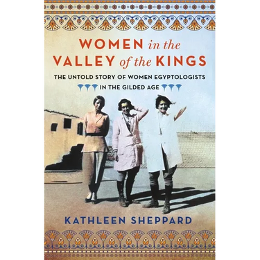 Women in the Valley of the Kings: The Untold Story of Women Egyptologists in the Gilded Age