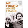 My Friend Anne Frank: The Inspiring and Heartbreaking True Story of Best Friends Torn Apart and Reunited Against All Odds