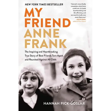 My Friend Anne Frank: The Inspiring and Heartbreaking True Story of Best Friends Torn Apart and Reunited Against All Odds