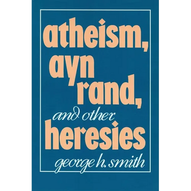 Atheism, Ayn Rand, and Other Heresies