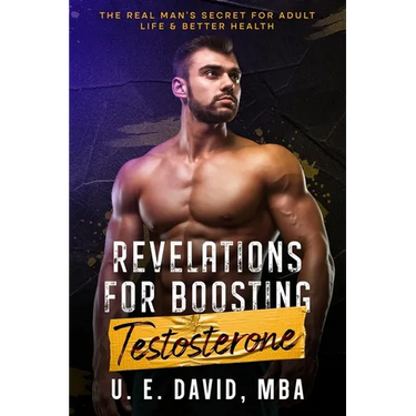 Revelations for Boosting Testosterone: The Real Man's Secret for Adult Life & Better Health
