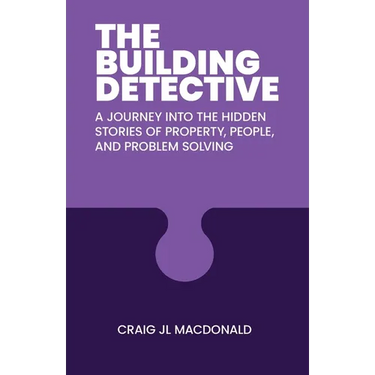 The Building Detective: A Journey Into the Hidden Stories of Property, People, and Problem Solving