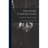 Delaware Corporations: A Digest Of The Decisions And The Law