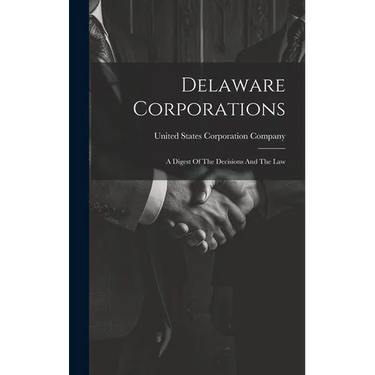 Delaware Corporations: A Digest Of The Decisions And The Law
