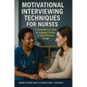Motivational Interviewing Techniques for Nurses: A comprehensive guide for Engaging Patients in Health Behavior Change