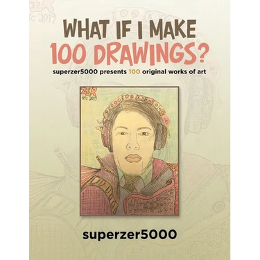 What If I Make 100 Drawings?: Superzer5000 Presents 100 Original Works of Art