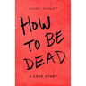 How to be Dead: A Love Story