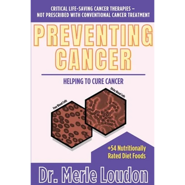 Preventing Cancer: Helping to Cure Cancer, Critical Life-Saving Cancer Therapies - Not Prescribed with Conventional Cancer Treatment