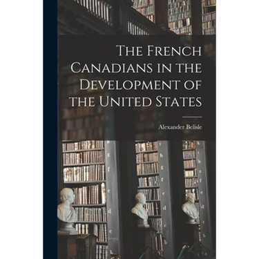 The French Canadians in the Development of the United States