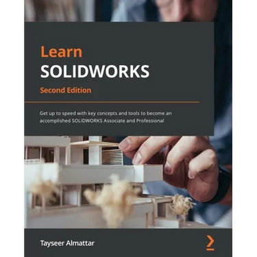 Learn SOLIDWORKS - Second Edition: Get up to speed with key concepts and tools to become an accomplished SOLIDWORKS Associate and Professional