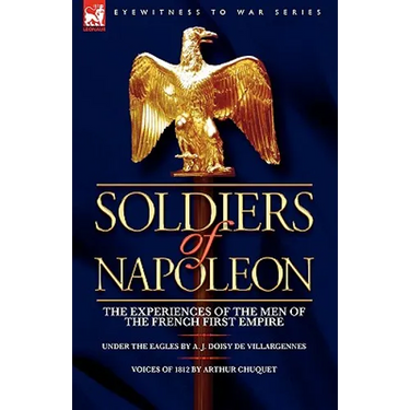 Soldiers of Napoleon: the Experiences of the Men of the French First Empire