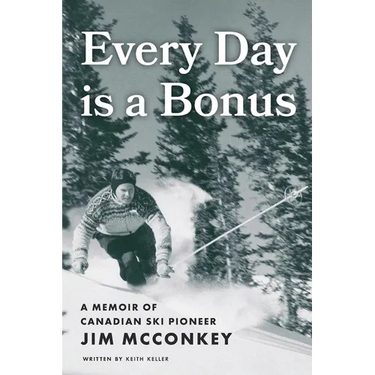 Every Day is a Bonus: A Memoir of Canadian Ski Pioneer Jim McConkey
