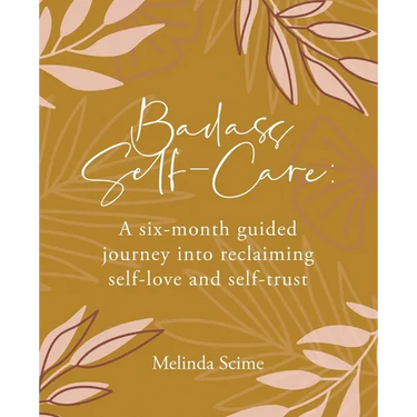 Badass Self-Care: A six-month guided journey into reclaiming self-love and self-trust