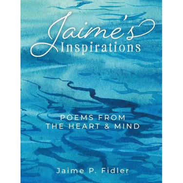 Jaime's Inspirations: Poems From The Heart and Mind