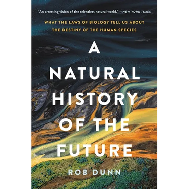 A Natural History of the Future: What the Laws of Biology Tell Us about the Destiny of the Human Species