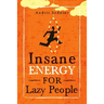 Insane Energy for Lazy People: A Complete System for Becoming Incredibly Energetic