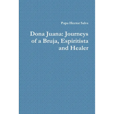 Dona Juana: Journeys of a Bruja, Espiritista and Healer