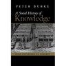 A Social History of Knowledge: From Gutenberg to Diderot, Based on the First Series of Vonhoff Lectures Given at the University of Groningen (Nether