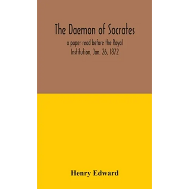 The Daemon Of Socrates: A Paper Read Before The Royal Institution, Jan. 26, 1872