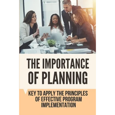 The Importance Of Planning: Key To Apply The Principles Of Effective Program Implementation