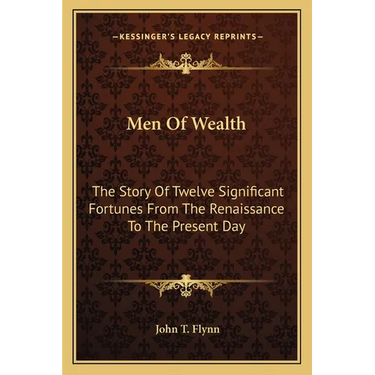 Men Of Wealth: The Story Of Twelve Significant Fortunes From The Renaissance To The Present Day