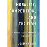 Morality, Competition, and the Firm: The Market Failures Approach to Business Ethics