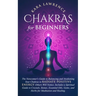Chakras for Beginners The Newcomer's Guide to Awakening and Balancing Chakras. Radiate Positive Energy Others Will Notice. Includes a Spiritual Guide