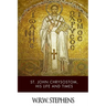 St. John Chrysostom, His Life and Times