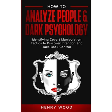 How to Analyze People & Dark Psychology: Identifying Covert Manipulation Tactics to Discover Intention and Take Back Control