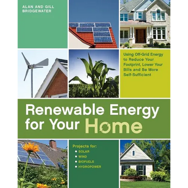 Renewable Energy for Your Home: Using Off-Grid Energy to Reduce Your Footprint, Lower Your Bills and be More Self-Sufficient