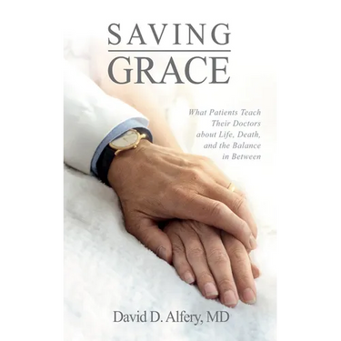 Saving Grace: What Patients Teach Their Doctors about Life, Death, and the Balance in Between