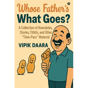 Whose Father's What Goes?: A Collection of Anecdotes, Stories, Titbits, and Other "Time-Pass" Material