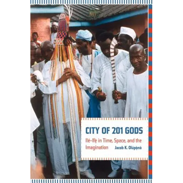 City of 201 Gods: Ilé-Ifè in Time, Space, and the Imagination