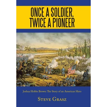 Once a Soldier, Twice a Pioneer: Joshua Hobbs Brown the Story of an American Hero